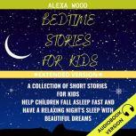 Bedtime Stories For Kids: A Collection Of Short Stories For Kids. Help Children Fall Asleep Fast And Have A Relaxing Nights Sleep With Beautiful Dreams. Extended Version, Alexa Wood