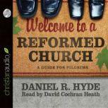 Welcome to a Reformed Church A Guide for Pilgrims, Daniel R. Hyde