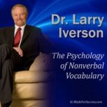 The Psychology of Nonverbal Vocabulary How Make an Impact Using the 9 Aspects of Nonverbal Communication, Dr. Larry Iverson