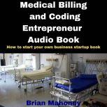 Medical Billing and Coding Entrepreneur Audio Book How to start your own business startup book, Brian Mahoney