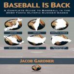 Baseball Is Back A Complete Guide to Baseball in the 2020 Tokyo Olympic Summer Games, Jacob Gardner