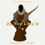 As You Like It Retold by E. Nesbit Easy Shakespeare Stories, E. Nesbit