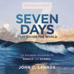 Seven Days that Divide the World, 10th Anniversary Edition The Beginning According to Genesis and Science, John C. Lennox