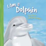 I Am a Dolphin The Life of a Bottlenose Dolphin, Darlene Stille