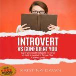 Introvert Vs Confident You: Super-practical Self Confidence Book: Introvert Power And Personality (escape shyness, social anxiety, gain self-confidence & better communication skills), Kristina Dawn