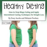 Healthy Dieting How to Stop Binge Eating and Apply Intermittent Fasting Techniques for Weight Loss, Melanie Frecken