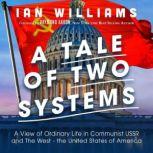 A Tale of Two Systems A View of Ordinary Life in Communist USSR and The West - the United States of America, Ian Williams
