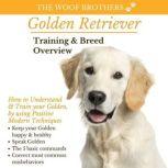 Golden Retriever Training & Breed Overview How to Understand & Train your Golden, by using Positive Modern Techniques, The Woof Brothers