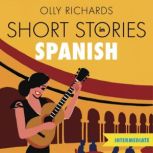 Short Stories in Spanish  for Intermediate Learners Read for pleasure at your level, expand your vocabulary and learn Spanish the fun way!, Olly Richards
