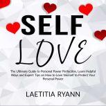 Self Love: The Umtimate Guide to Personal Power Perfection, Learn Helpful Ways and Expert Tips on How to Love Yourself to Protect Your Personal Power, Laetitia Ryann