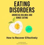 Eating Disorders: Anorexia, Bulimia and Binge Eating How to Recover Effectively