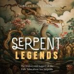 Serpent Legends: The History and Legacy of the Folk Tales about Sea Serpents, Charles River Editors