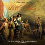 Colonization of South Africa, The: The History and Legacy of the European Subjugation of South Africa