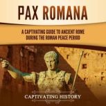 Pax Romana: A Captivating Guide to Ancient Rome during the Roman Peace Period, Captivating History