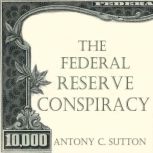 The Federal Reserve Conspiracy, Antony C Sutton