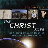 The Christ Files How Historians Know What They Know about Jesus, John Dickson