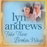 Take these Broken Wings Can she escape her tragic past?, Lyn Andrews
