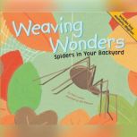 Weaving Wonders Spiders in Your Backyard, Nancy Loewen