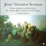 Jesus' Greatest Sermon: Understanding the Beatitudes, the Golden Rule, and the Lord's Prayer, Dennis Hamm