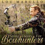 String Theory For Bowhunters How To Become An Effective Bowhunter, Lou Marullo