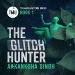 The Glitch Hunter Too Much Universe Series Book 1, Aakanksha Singh
