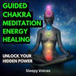 Guided Chakra Meditation Energy Healing Unlock Your Hidden Power, Sleepy Voices