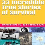 33 Incredible True Stories of Survival, Martin K. Ettington