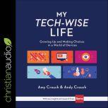 My Tech-Wise Life Growing Up and Making Choices in a World of Devices, Amy Crouch