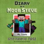 Diary Of A Noob Steve Book 1 - Mysterious Fires An Unofficial Minecraft Book, MC Steve