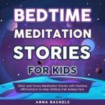 Bedtime Meditation Stories for Kids Short and Funny Meditation Stories with Positive Affirmations to Help Children Fall Asleep Fast., Anna Rachels