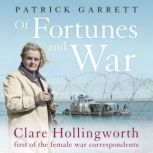Of Fortunes and War Clare Hollingworth, first of the female war correspondents, Patrick Garrett