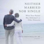 Neither Married Nor Single When Your Partner Has Alzheimers or Other Dementia