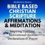 Bible Based Christian Scripture Affirmations & Meditation Inspiring, Uplifting, Motivational Quotes, Declarations, And Prayer, Meditative Hearts