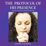 The Protocol of His Presence Step-by-Step Guide to Intimacy With God, Daniel Igomodu