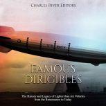 Famous Dirigibles: The History and Legacy of Lighter than Air Vehicles from the Renaissance to Today, Charles River Editors