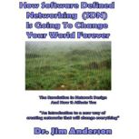 How Software Defined Networking (SDN) Is Going to Change Your World Forever The Revolution in Network Design and How It Affects You, Dr. Jim Anderson