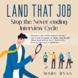 Land that Job: Stop the Never-ending Interview Cycle, Marc Ryan