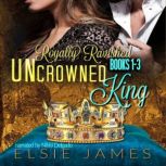 Royally Ravished Uncrowned King, Books 1-3, Elsie James