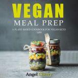 Vegan Meal Prep A Plant-Based Cookbook for Vegan Keto Life, Angel Cherry