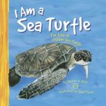 I Am a Sea Turtle The Life of a Green Sea Turtle, Darlene Stille