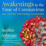 Awakenings in the Time of Coronavirus And Lifting Emotional Lockdown, Sophie Sabbage