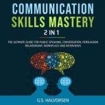 COMMUNICATION SKILLS MASTERY 2 IN 1 The Ultimate Guide for Public Speaking, Conversation, Persuasion Relationship, Workplace and Interviews, G.S. HALVORSEN