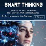 Smart Thinking Learn Faster and Learn about the Future of Artificial Intelligence, John Adamssen
