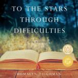To the Stars Through Difficulties A Novel, Romalyn Tilghman