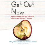Get Out Now 7 Reasons to Pull Your Child from Public Schools Before It's Too Late, Mary Rice Hasson