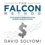 The FALCON Method A Proven System for Building Passive Income and Wealth Through Stock Investing, David Solyomi