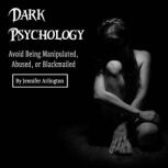 Dark Psychology Avoid Being Manipulated, Abused, or Blackmailed, Jennifer Arlington