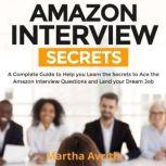 Amazon Interview Secrets A Complete Guide to Help You to Learn the Secrets to Ace the Amazon Interview Questions and Land Your Dream Job