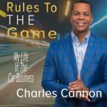 Rules to the Game My Life in the Car Business, Charles Cannon