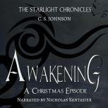 Awakening: A Christmas Episode of the Starlight Chronicles An Epic Fantasy Adventure Series, C. S. Johnson